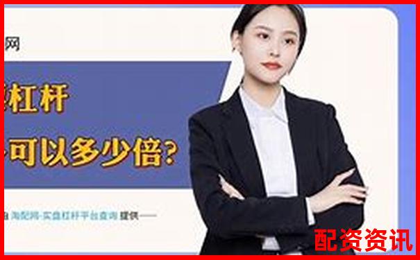 2025最新10大配資平臺排行榜前十及實用操作攻略-期貨怎樣看幾倍杠桿